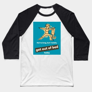 Not to brag, but I totally got out of bed today Baseball T-Shirt